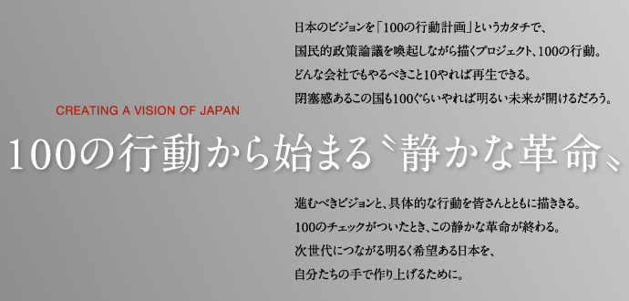 日本のビジョンを「100の行動計画」というカタチで、国民的政策論議を喚起しながら描くプロジェクト、100の行動。